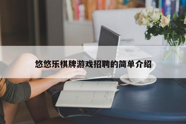 悠悠乐棋牌游戏招聘的简单介绍