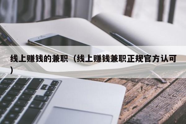 线上赚钱的兼职（线上赚钱兼职正规官方认可）