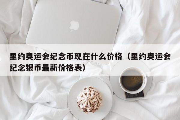 里约奥运会纪念币现在什么价格（里约奥运会纪念银币最新价格表）