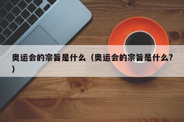 奥运会的宗旨是什么（奥运会的宗旨是什么?）