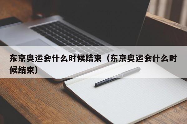 东京奥运会什么时候结束（东京奥运会什么时候结束）