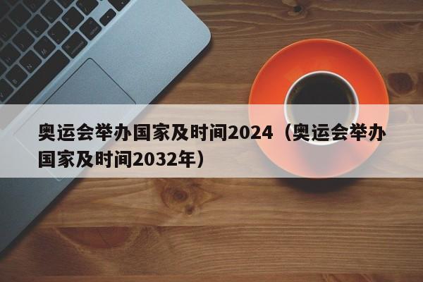 奥运会举办国家及时间2024（奥运会举办国家及时间2032年）