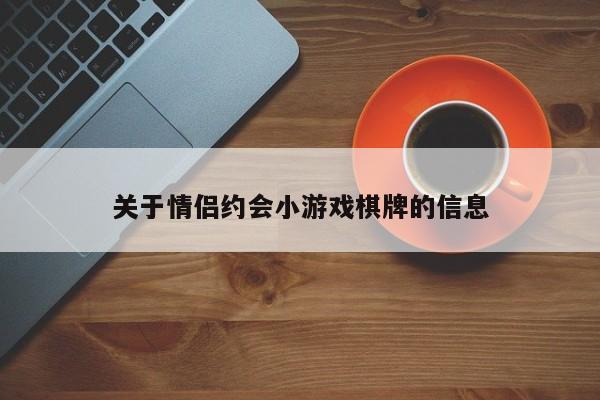 关于情侣约会小游戏棋牌的信息