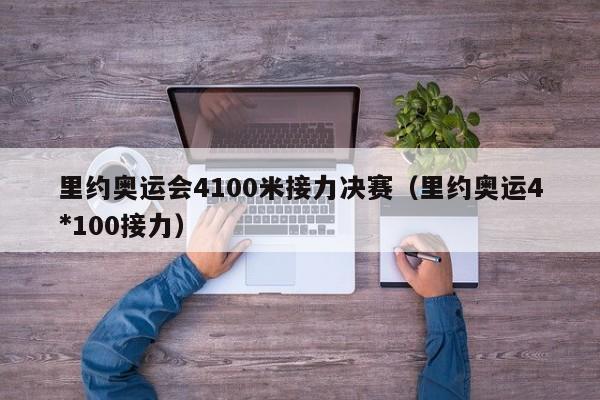 里约奥运会4100米接力决赛（里约奥运4*100接力）