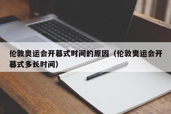 伦敦奥运会开幕式时间的原因（伦敦奥运会开幕式多长时间）