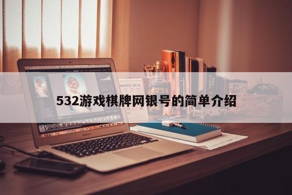 532游戏棋牌网银号的简单介绍