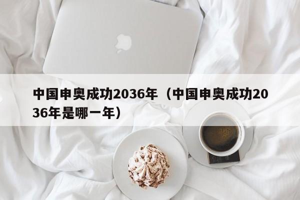 中国申奥成功2036年（中国申奥成功2036年是哪一年）