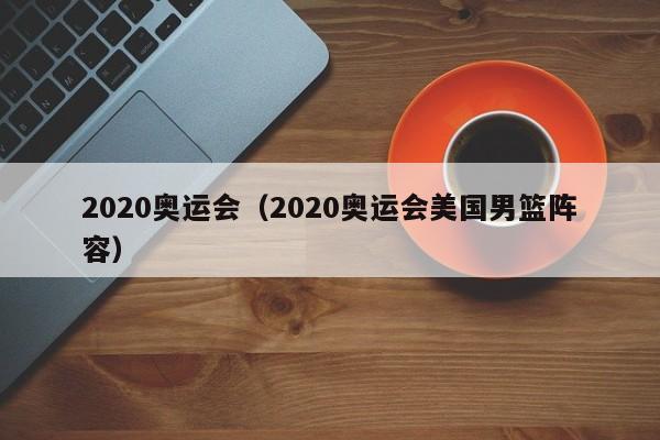 2020奥运会（2020奥运会美国男篮阵容）