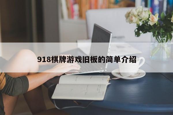 918棋牌游戏旧板的简单介绍