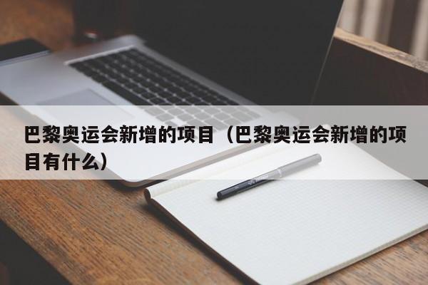 巴黎奥运会新增的项目（巴黎奥运会新增的项目有什么）