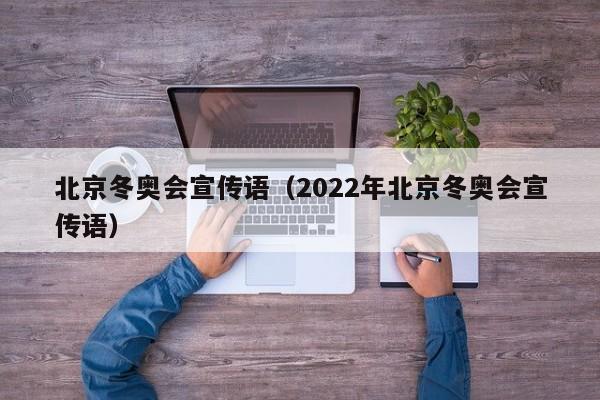 北京冬奥会宣传语（2022年北京冬奥会宣传语）