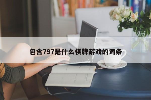 包含797是什么棋牌游戏的词条