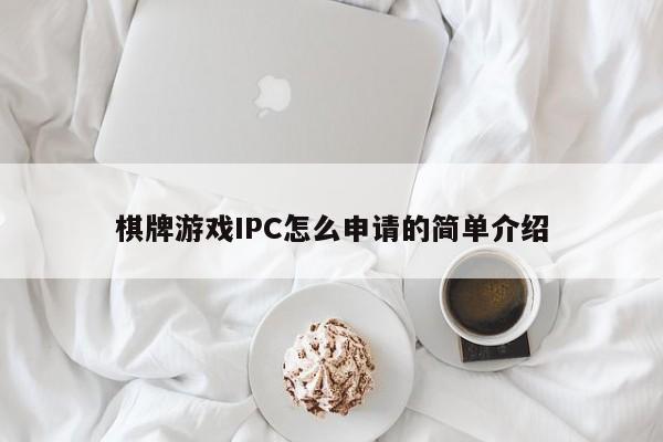 棋牌游戏IPC怎么申请的简单介绍