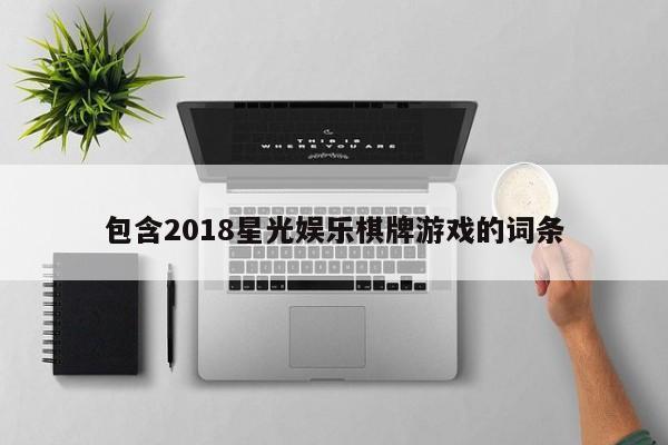 包含2018星光娱乐棋牌游戏的词条