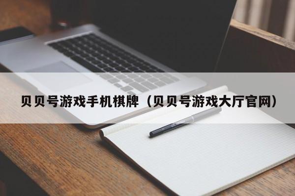 贝贝号游戏手机棋牌（贝贝号游戏大厅官网）