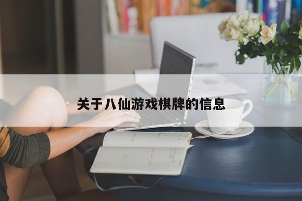 关于八仙游戏棋牌的信息