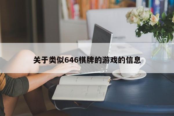 关于类似646棋牌的游戏的信息