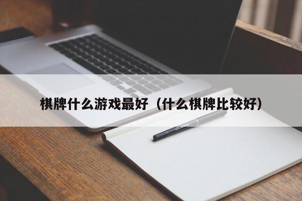 棋牌什么游戏最好（什么棋牌比较好）