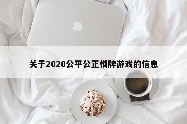 关于2020公平公正棋牌游戏的信息